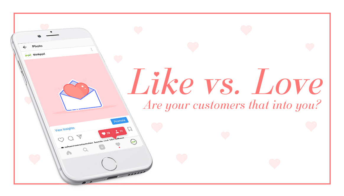 like-vs-love-are-your-customers-that-into-you-pyxl